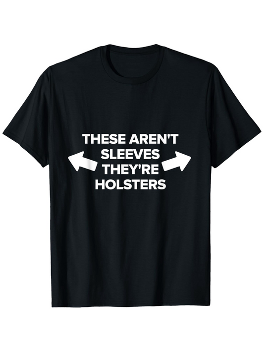 Men's Graphic T-Shirt These Arent Sleeves Theyre Holsters Bold White Text With Arrows Pointing Outward On Black Tshirt