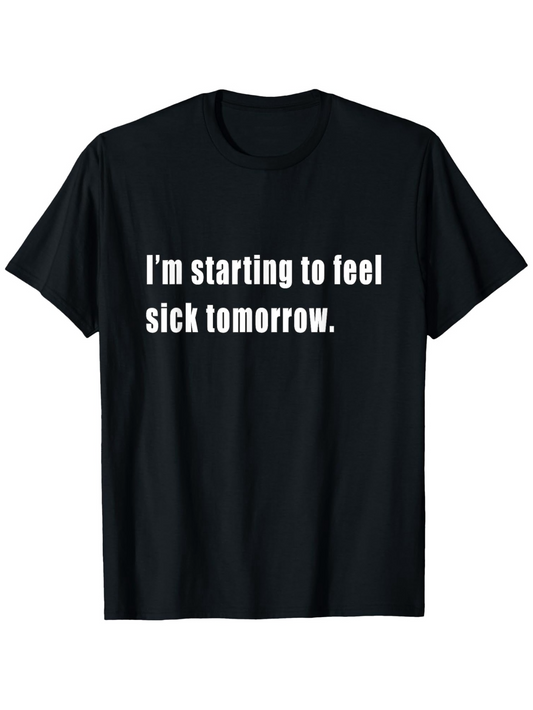 Men's Graphic T-Shirt Im Starting To Feel Sick Tomorrow Bold White Letters Statement Phrase T Shirt