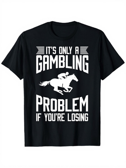 Men's Graphic T-Shirt Its Only A Gambling Problem If Youre Losing Horse Racing Shirt