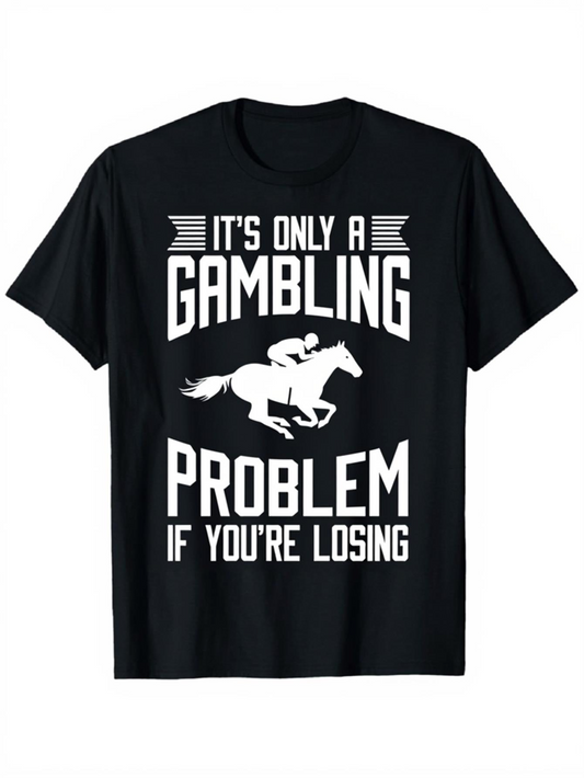 Men's Graphic T-Shirt Its Only A Gambling Problem If Youre Losing Horse Racing Shirt