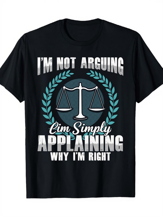 Men's Graphic T-Shirt Im Not Arguing Im Simply Applaining Why Im Right With Laurel Wreath And Justice Scales