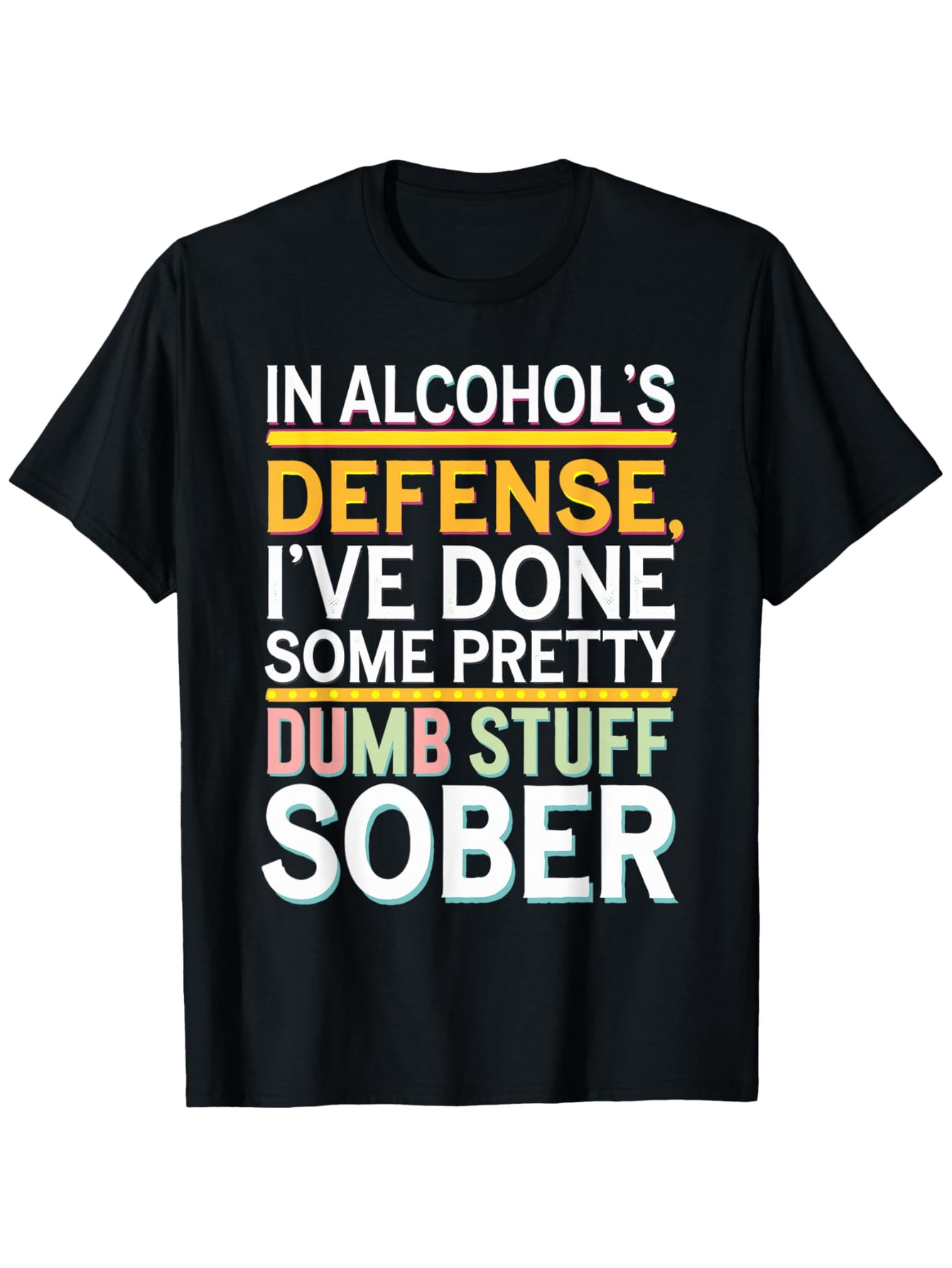 Men's Graphic T-Shirt In Alcohols Defense Ive Done Some Pretty Dumb Stuff Sober