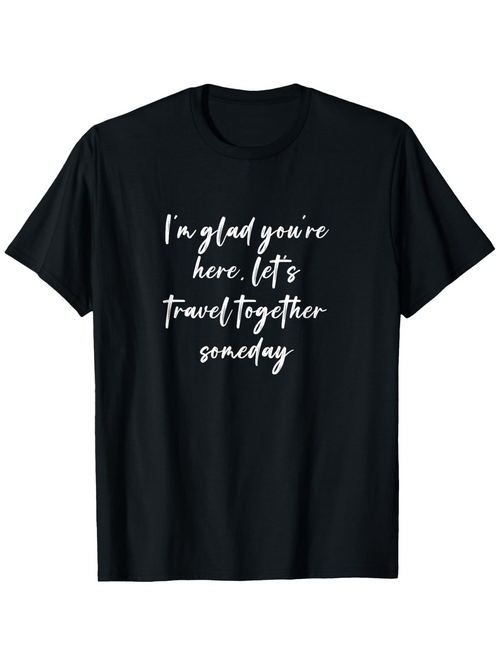 Men's Graphic T-Shirt Im Glad Youre Here Lets Travel Together Someday White Brush Lettering On Black Cotton T Shirt