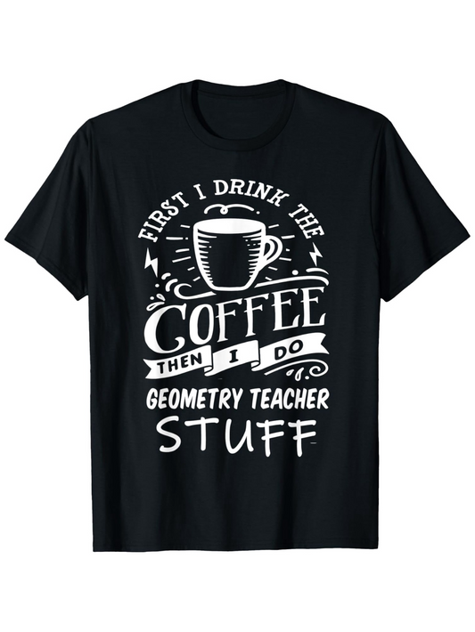 Men's Graphic T-Shirt First I Drink The Coffee Then I Do Geometry Teacher Stuff With Decorative Swirls Coffee Cup