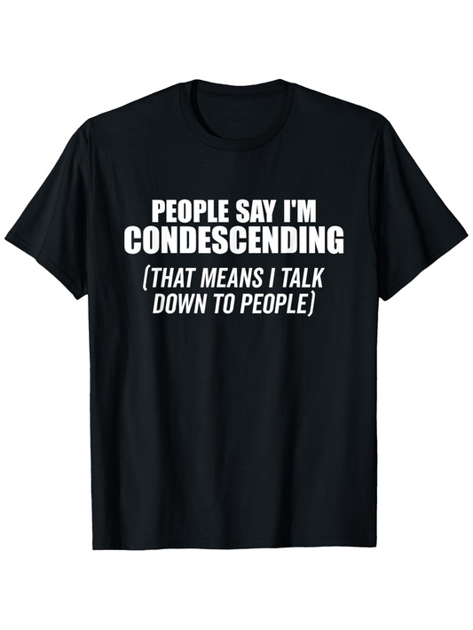 Men's Graphic T-Shirt People Say I Am Condescending Talk Down To People Text Statement