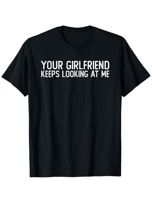 Men's Graphic T-Shirt Your Girlfriend Keeps Looking At Me Bold White Statement Front Tshirt