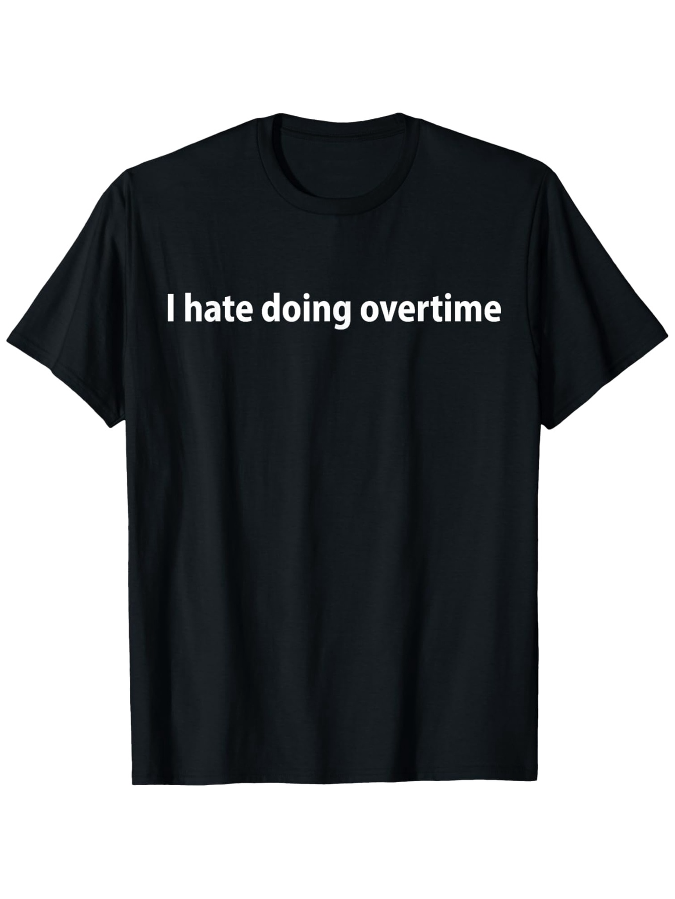 Men's Graphic T-Shirt I Hate Doing Overtime Clean Minimalist White On Black Cotton Tee