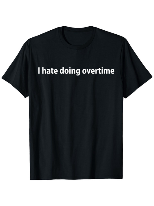 Men's Graphic T-Shirt I Hate Doing Overtime Clean Minimalist White On Black Cotton Tee