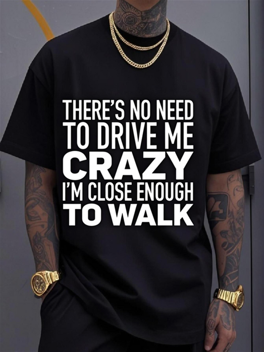 Men's Graphic T-Shirt Theres No Need To Drive Me Crazy Im Close Enough To Walk Bold Humorous Statement Black Tshirt