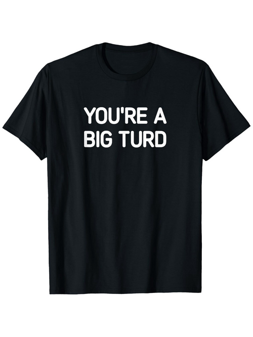 Men's Graphic T-Shirt Youre A Big Turd Bold White Block Letters
