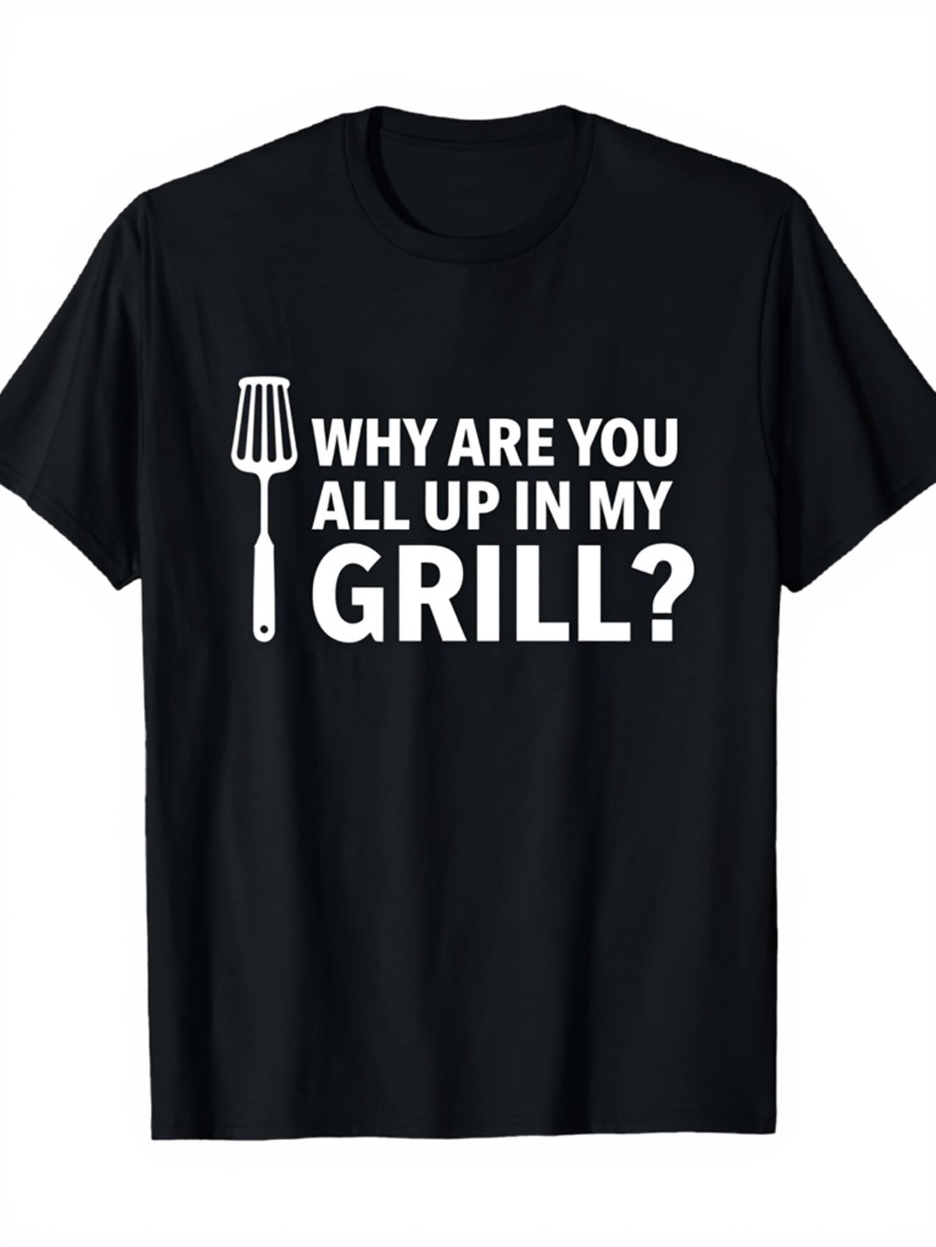 Men's Graphic T-Shirt Why Are You All Up In My Grill Spatula Under Bold White Letters Grill