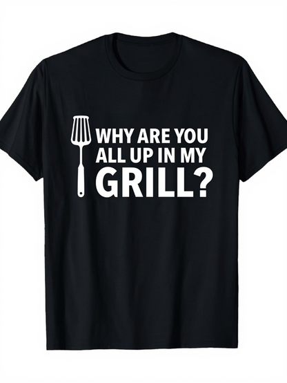 Men's Graphic T-Shirt Why Are You All Up In My Grill Spatula Under Bold White Letters Grill