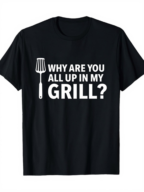 Men's Graphic T-Shirt Why Are You All Up In My Grill Spatula Under Bold White Letters Grill