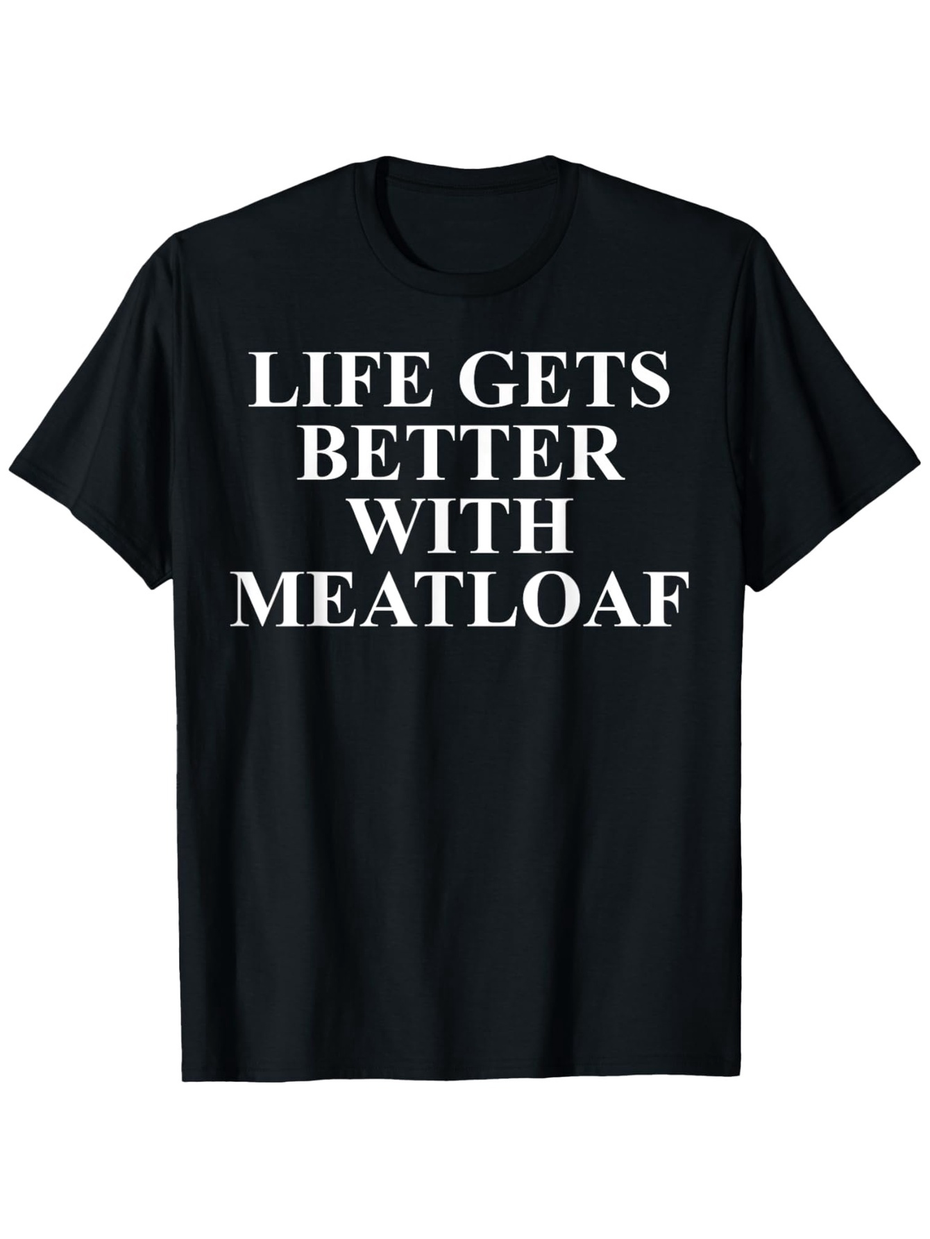 Men's Graphic T-Shirt Life Gets Better With Meatloaf Simple Bold Slogan On Black Cotton Shirt