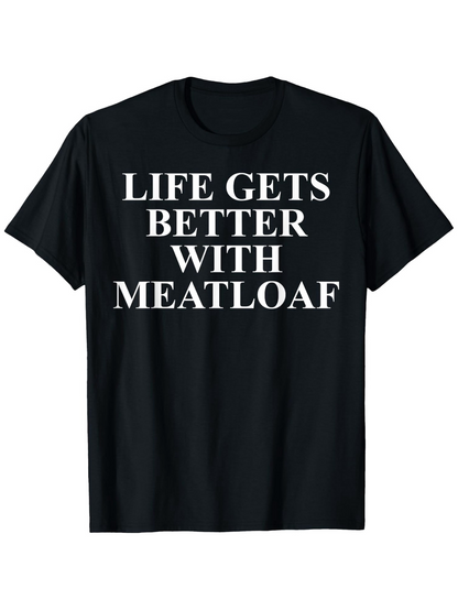 Men's Graphic T-Shirt Life Gets Better With Meatloaf Simple Bold Slogan On Black Cotton Shirt