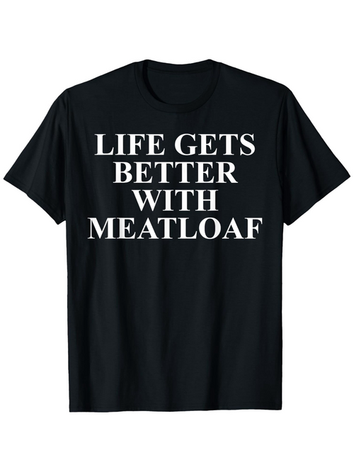 Men's Graphic T-Shirt Life Gets Better With Meatloaf Simple Bold Slogan On Black Cotton Shirt