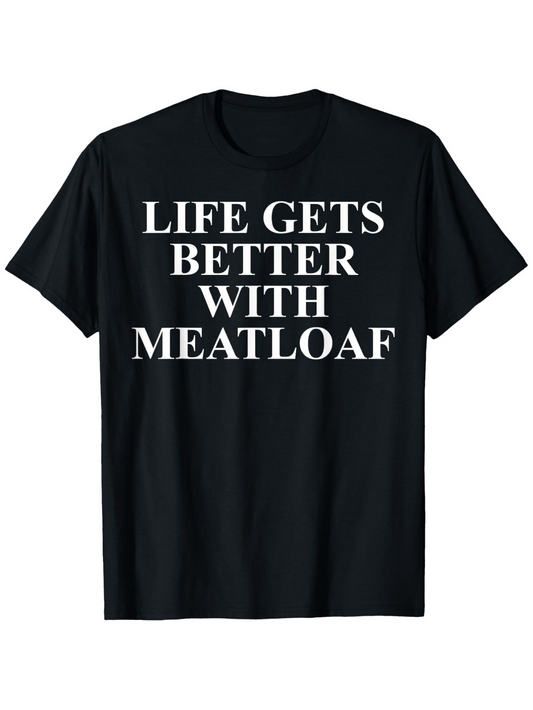 Men's Graphic T-Shirt Life Gets Better With Meatloaf Simple Bold Slogan On Black Cotton Shirt
