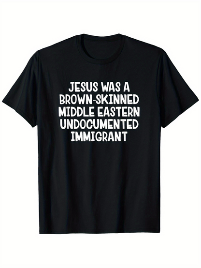 Men's Graphic T-Shirt Jesus Was A Brown Skinned Middle Eastern Undocumented Immigrant Bold White Statement Text