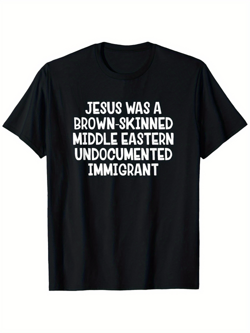 Men's Graphic T-Shirt Jesus Was A Brown Skinned Middle Eastern Undocumented Immigrant Bold White Statement Text
