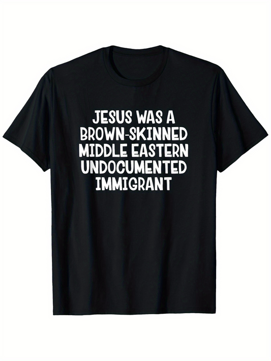 Men's Graphic T-Shirt Jesus Was A Brown Skinned Middle Eastern Undocumented Immigrant Bold White Statement Text