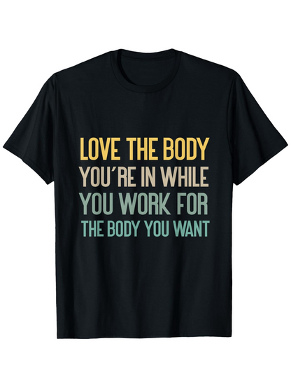 Men's Graphic T-Shirt Love The Body Youre In While You Work For The Body You Want Motivational Fitness Quote Lettering Shirt