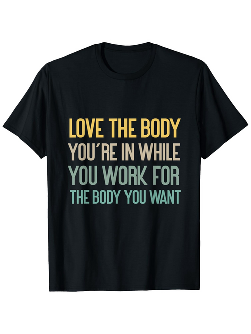 Men's Graphic T-Shirt Love The Body Youre In While You Work For The Body You Want Motivational Fitness Quote Lettering Shirt