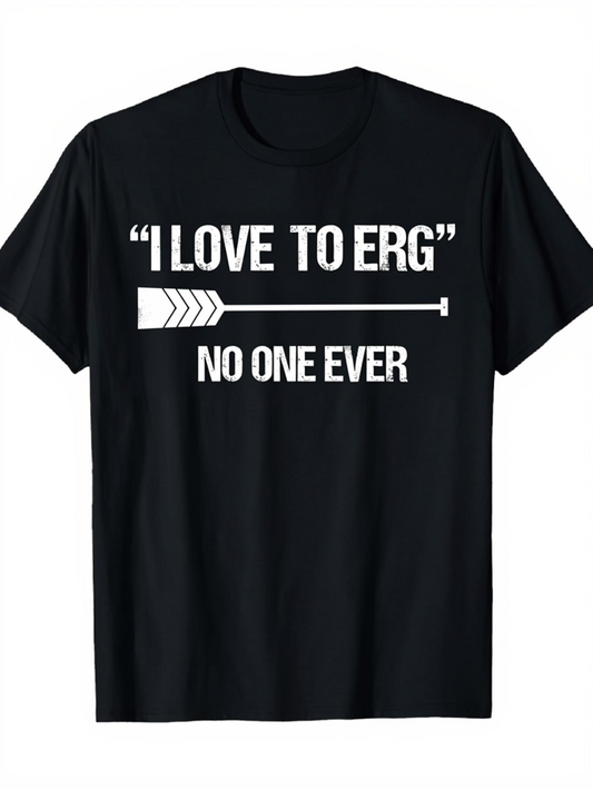 Men's Graphic T-Shirt I Love To Erg No One Ever Bold Arrow And Motivational Text