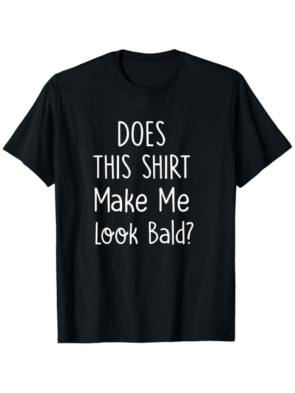Men's Graphic T-Shirt Does This Shirt Make Me Look Bald Playful White Lettering Statement Shirt