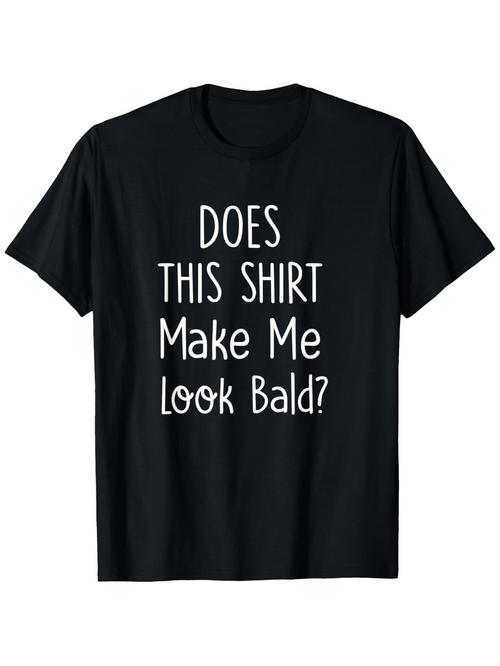 Men's Graphic T-Shirt Does This Shirt Make Me Look Bald Playful White Lettering Statement Shirt