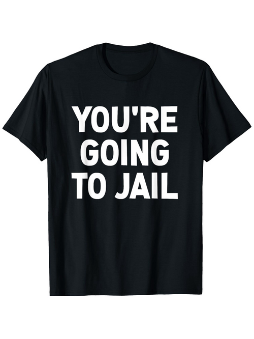Men's Graphic T-Shirt Youre Going To Jail Bold White Letters On Plain Black Shirt