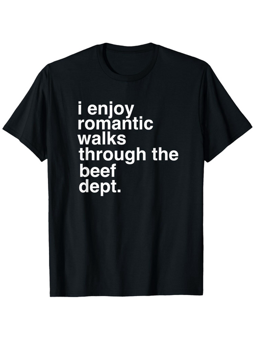 Men's Graphic T-Shirt I Enjoy Romantic Walks Through The Beef Dept