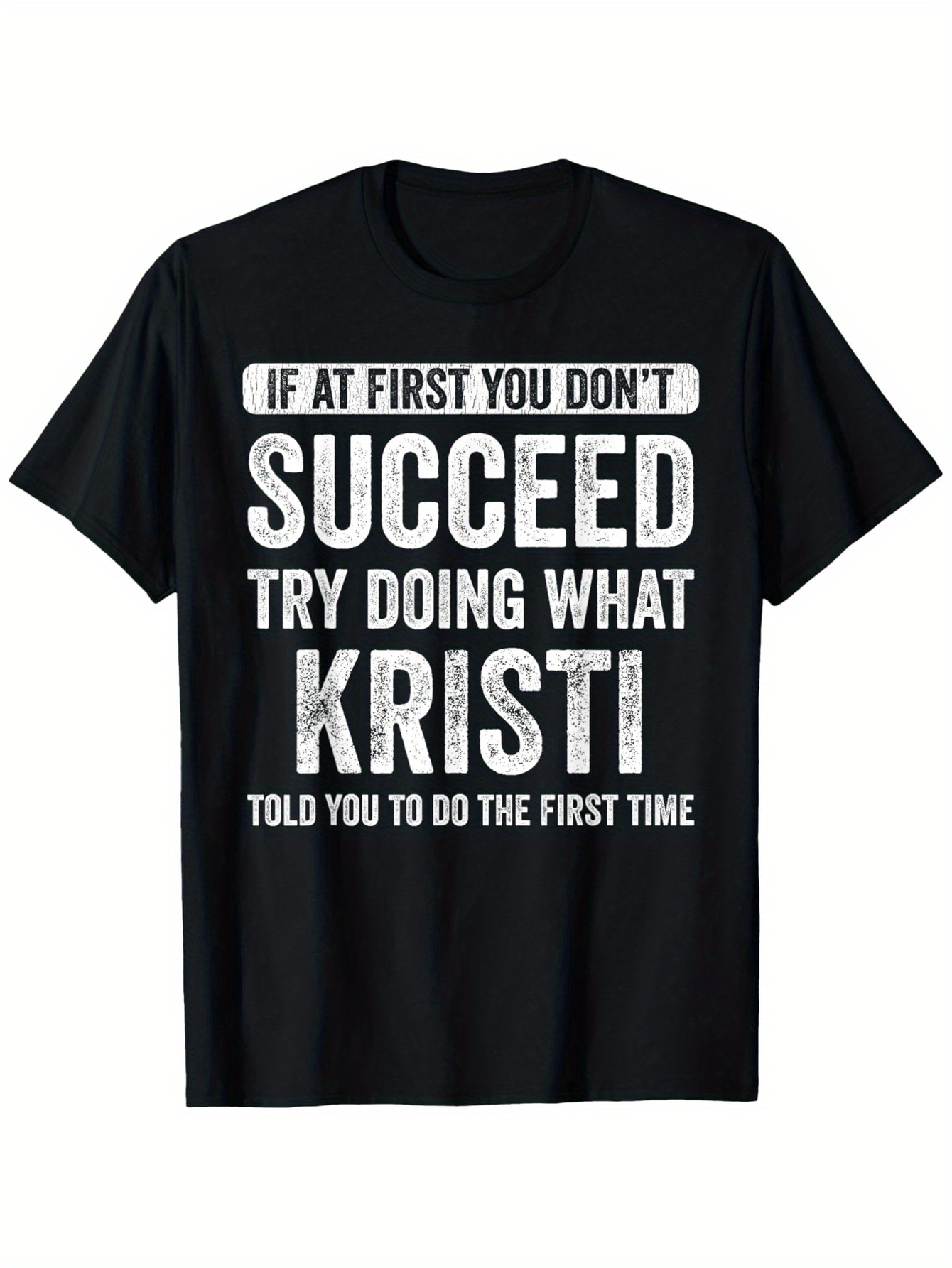 Men's Graphic T-Shirt If At First You Do Not Succeed Try Doing What Kristi Told You The First Time Motivational Statement With Bold Large Lettering T Shirt