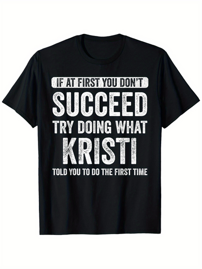 Men's Graphic T-Shirt If At First You Do Not Succeed Try Doing What Kristi Told You The First Time Motivational Statement With Bold Large Lettering T Shirt