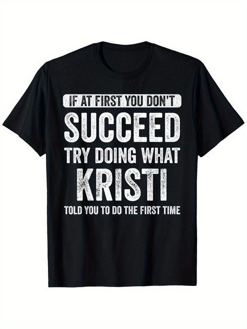 Men's Graphic T-Shirt If At First You Do Not Succeed Try Doing What Kristi Told You The First Time Motivational Statement With Bold Large Lettering T Shirt