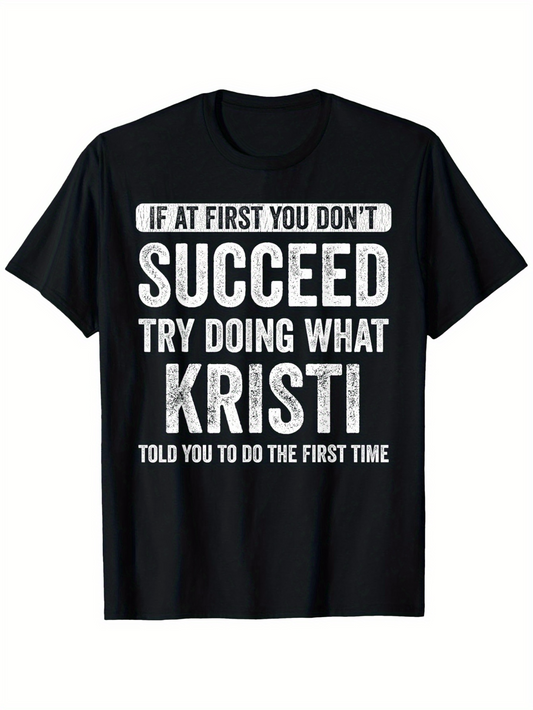 Men's Graphic T-Shirt If At First You Do Not Succeed Try Doing What Kristi Told You The First Time Motivational Statement With Bold Large Lettering T Shirt