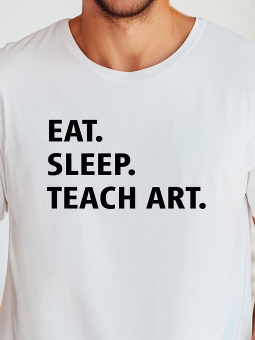 Men's Graphic T-Shirt Eat Sleep Teach Art Bold Words On Plain White T Shirt