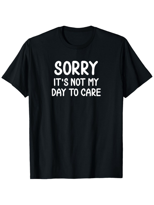 Men's Graphic T-Shirt Sorry Its Not My Day To Care Playful Bold Statement Lettering T Shirt