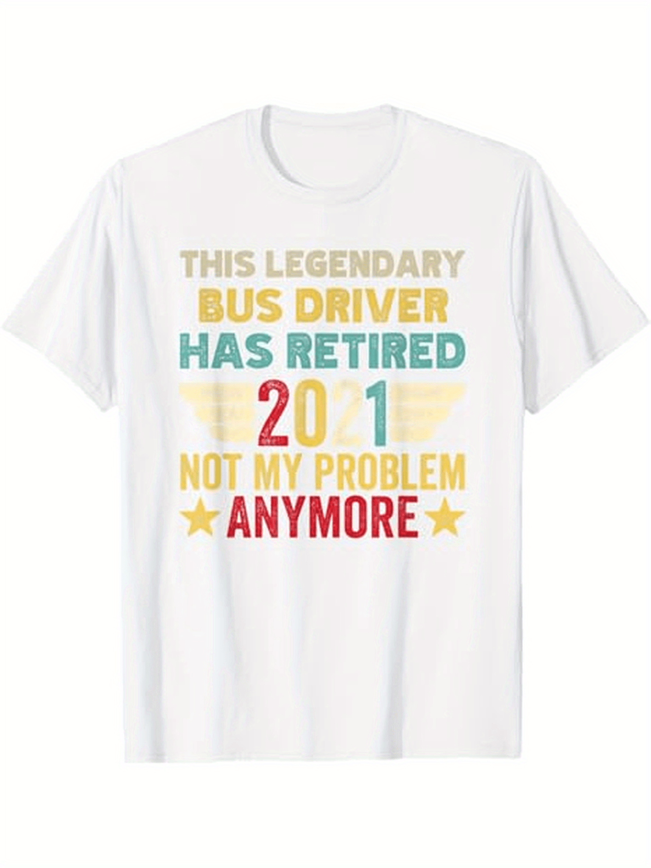 Men's Graphic T-Shirt This Legendary Bus Driver Has Retired Not My Problem Anymore Surrounded By Yellow Decorative Stars White T Shirt