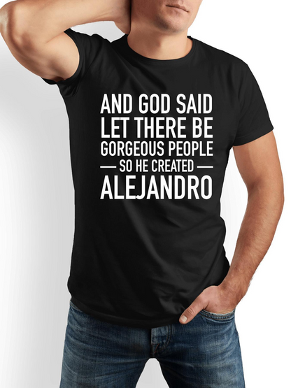 Men's Graphic T-Shirt And God Said Let There Be Gorgeous People So He Created Alejandro Bold White Letters Statement