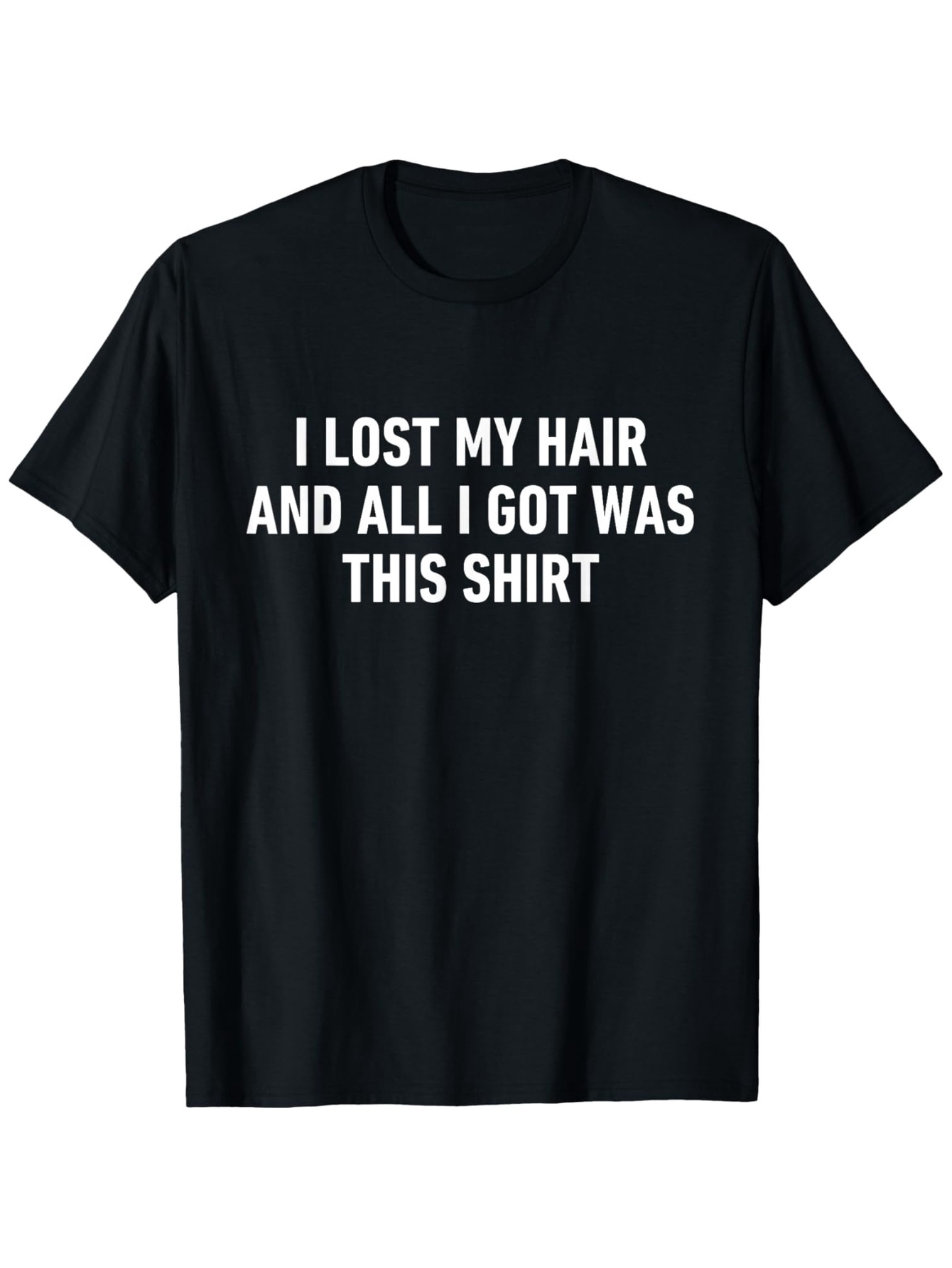 Men's Graphic T-Shirt I Lost My Hair And All I Got Was This Shirt Statement White Letters Cotton Tee Shirt