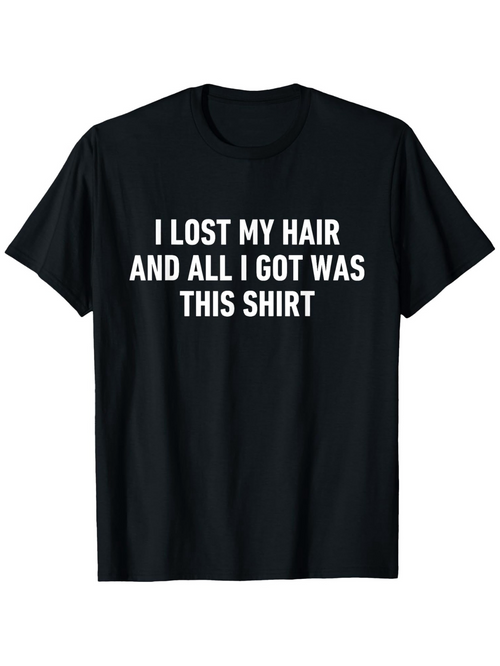 Men's Graphic T-Shirt I Lost My Hair And All I Got Was This Shirt Statement White Letters Cotton Tee Shirt