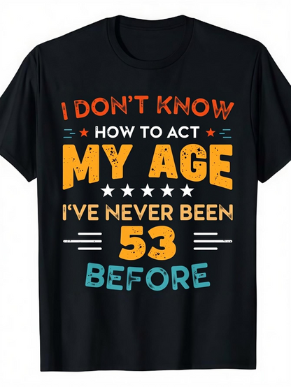 Men's Graphic T-Shirt I Dont Know How To Act My Age Ive Never Been 53 Before Colorful Bold Letters With Stars Graphic T Shirt