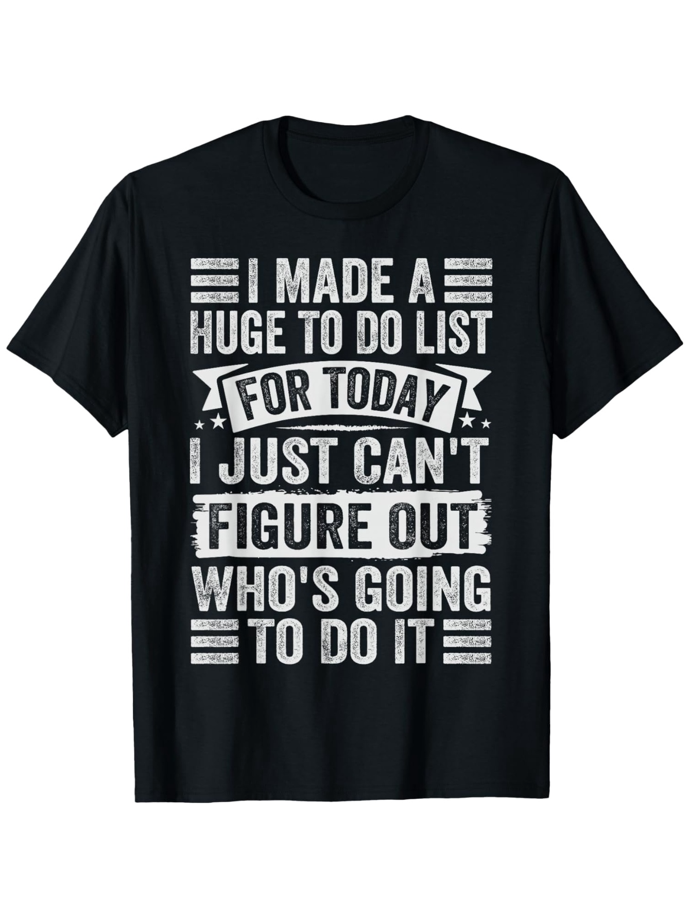 Men's Graphic T-Shirt I Made A Huge To Do List For Today I Just Cant Figure Out Whos Going To Do It Bold White Letters On Black T Shirt