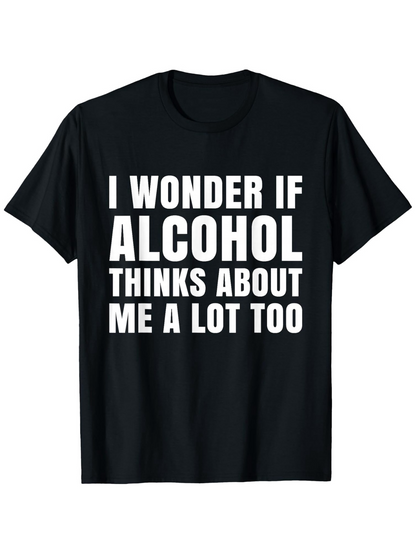 Men's Graphic T-Shirt I Wonder If Alcohol Thinks About Me A Lot Too Bold White Typography Statement Shirt