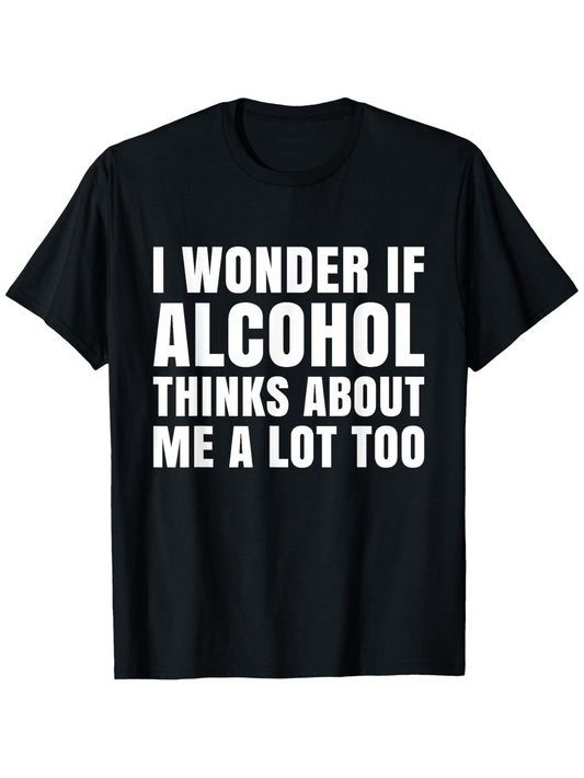 Men's Graphic T-Shirt I Wonder If Alcohol Thinks About Me A Lot Too Bold White Typography Statement Shirt