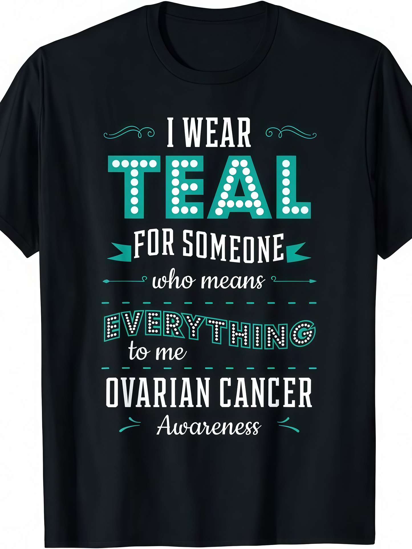 Men's Graphic T-Shirt I Wear Teal For Someone Who Means Everything To Me With Bold Awareness Ribbon And Cancer Support Message Shirt