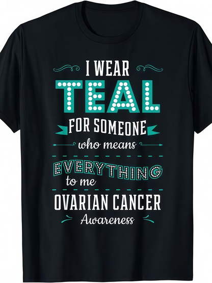 Men's Graphic T-Shirt I Wear Teal For Someone Who Means Everything To Me With Bold Awareness Ribbon And Cancer Support Message Shirt