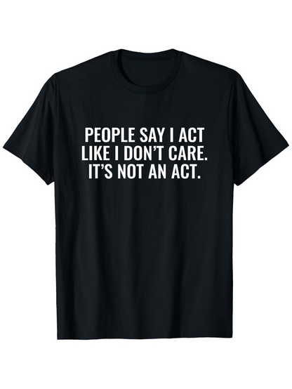 Men's Graphic T-Shirt People Say I Act Like I Dont Care Its Not An Act Minimalist White Lettering T Shirt