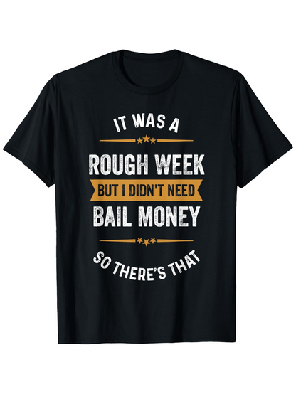 Men's Graphic T-Shirt It Was A Rough Week But I Didnt Need Bail Money So Theres That With Bold Highlighted Lettering Design