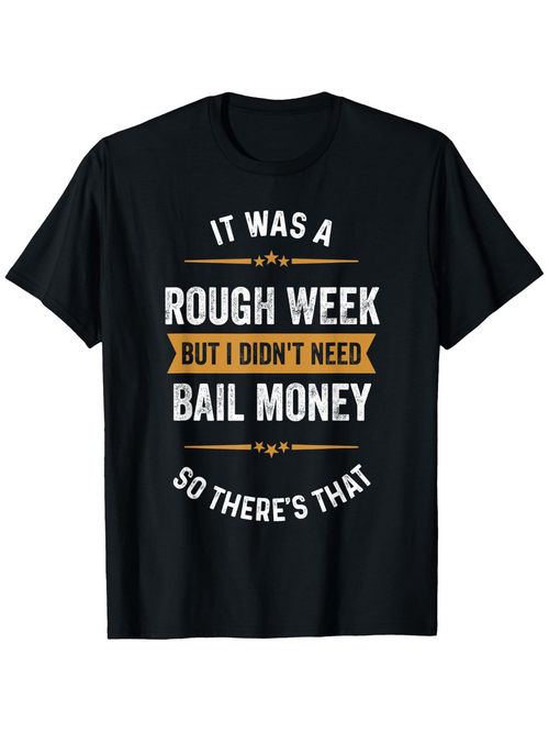 Men's Graphic T-Shirt It Was A Rough Week But I Didnt Need Bail Money So Theres That With Bold Highlighted Lettering Design